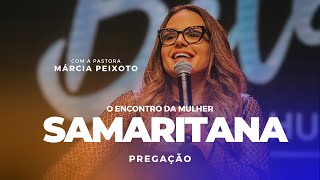 O Encontro da Mulher Samaritana - Pra. Márcia Peixoto - 28/04/2024 Noite