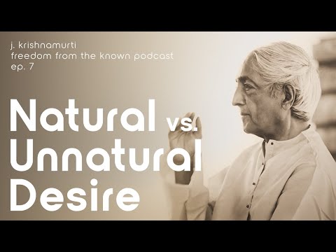 J. Krishnamurti: Natural vs. Unnatural Desire - Freedom from the Known Podcast Ep. 7