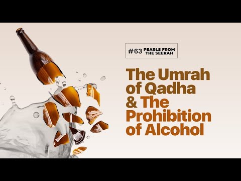 Pearls from the Seerah: 63 The Umrah of Qadha & the Prohibition of Alcohol