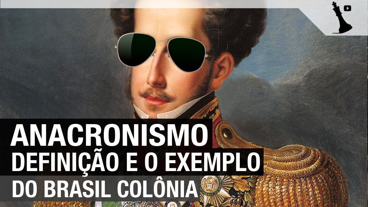 A definição de Anacronismo e o exemplo do Brasil Colônia