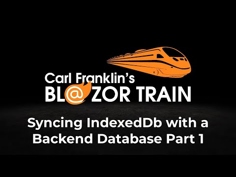 Syncing IndexedDb with a Backend Database Part 1:  Carl Franklin's Blazor Train Ep 80