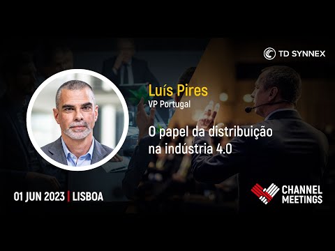 “O Papel da Distribuição na Indústria 4.0” | Luís Pires, TD Synnex | Channel Meetings 2023