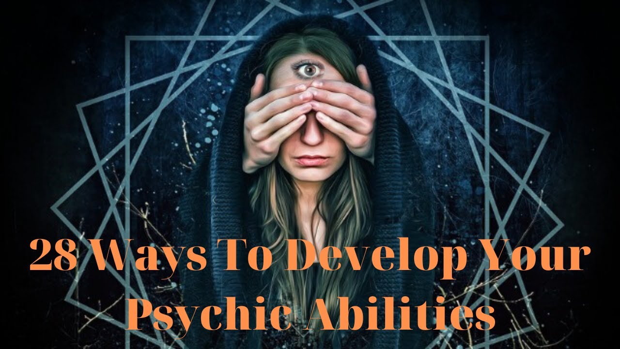 28 Ways To Develop Your Psychic Abilities