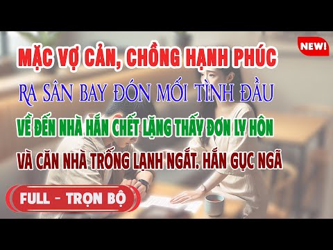 ♥️ Truyện Ngôn Tình MẶC VỢ CẢN CK RA SÂN BAY ĐÓN TÌNH ĐẦU Về Thấy Đơn Ly Hôn Cùng Nhà Trống Hắn Gục