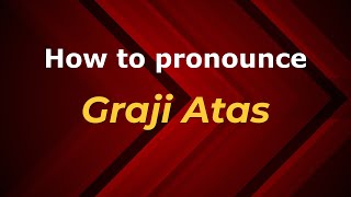 How to pronounce Graji Atas