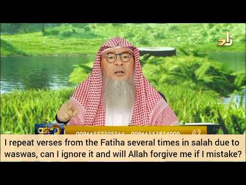 I repeat fateha many times due to waswas, Can I ignore Will Allah forgive if I mistake Assimalhakeem