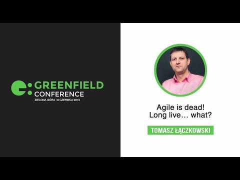 Agile is dead! Long live… what? -Tomasz Łączkowski