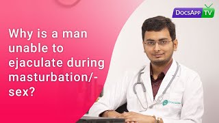 Why is a man unable to Ejaculate during Masturbation/Sex? #AsktheDoctor