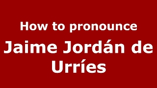 How to pronounce Jaime Jordán De Urríes