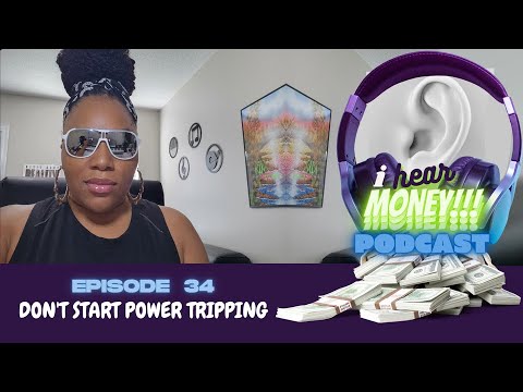 Don’t Start Power Tripping Episode 34 [I HEAR M🤑NEY PODCAST