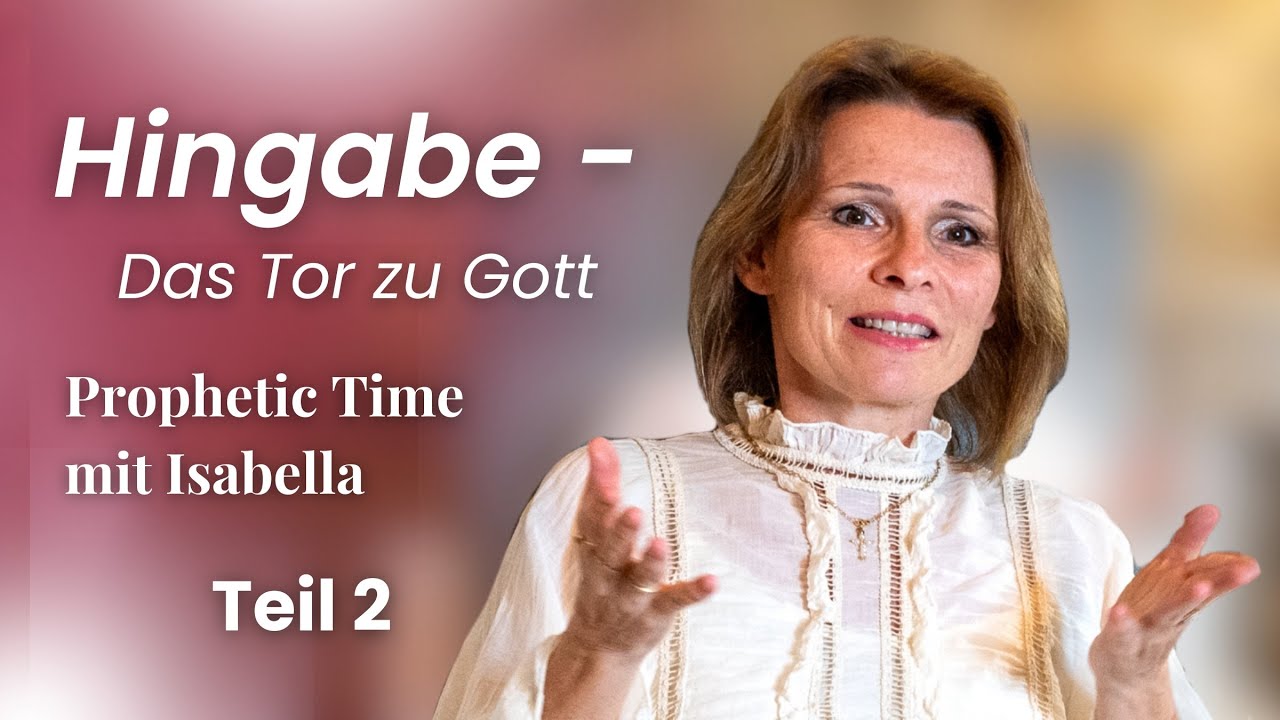 Hingabe - Das Tor zu Gott, Teil 2 | Prophetic Time mit Isabella