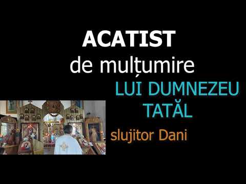 Acatist de multumire LUI Dumnezeu TATAL - slujitor Dani