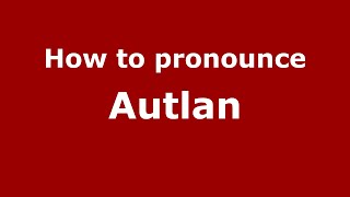 How to pronounce Autlan
