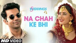 Na Chah Ke Bhi Video | 5 Weddings | Nargis Fakhri, Rajkummar Rao | Vishal Mishra | Shirley Setia