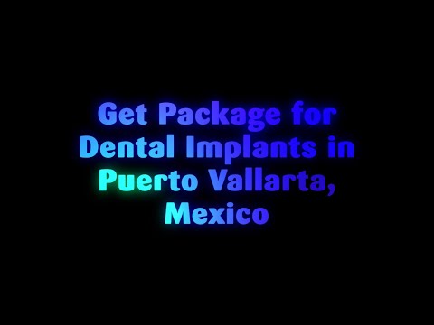 Watch Dental Implants in Puerto Vallarta, Mexico - Packages