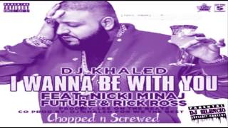 DJ Khaled - I Wanna Be With You Chopped n Screwed