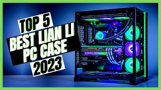 5 BEST LIAN LI PC CASES IN 2023!