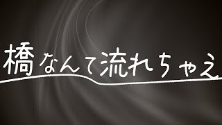 橋なんて流れちゃえ
