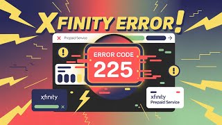 Xfinity Prepaid Error Code 225 — Why It Happens and How to Fix It Fast