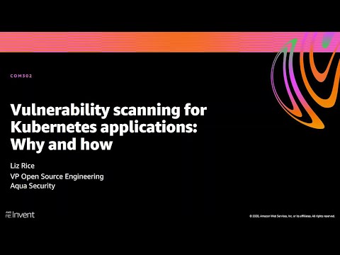 AWS re:Invent 2020: Vulnerability scanning for Kubernetes applications: Why and how