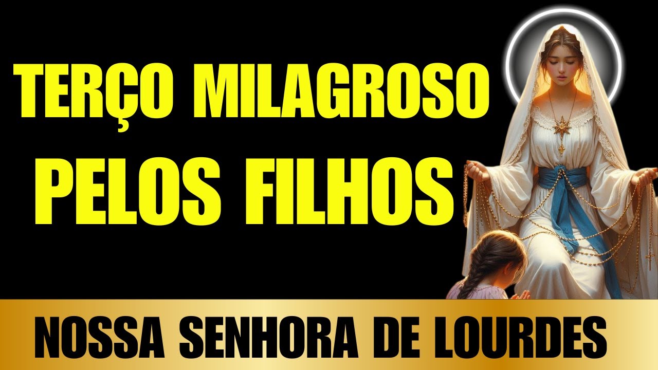 TERÇO A NOSSA SENHORA DE LOURDES PELOS FILHOS
