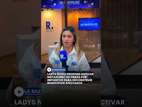 Ladys Noble propone activar mecanismo de obras por impuestos para reconstruir municipios afectados