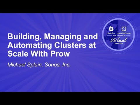 Building, Managing and Automating Clusters at Scale With Prow - Michael Splain, Sonos, Inc.
