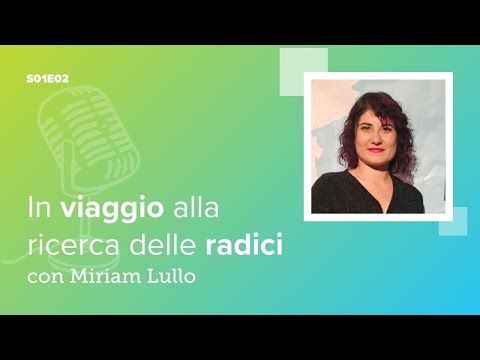 In viaggio alla ricerca delle radici con Miriam Lullo | FamilySearch Italia il Podcast E02