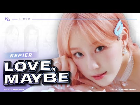 How Would Kep1er Sing 'Love, Maybe' by BABYMONSTER - [AI COVER]