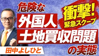 テレビで放送されない衝撃スクープ〜外国人による無許可無断土地開発の闇〜田中よしひと【赤坂ニュース277】参政党