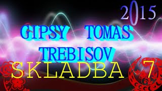 GIPSY TOMAS TREBISOV 2015 - SKLADBA 7 GIPSY TOMAS TREBISOV 2015 - SKLADBA 7