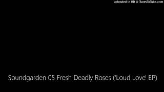 Soundgarden 05 Fresh Deadly Roses (&#39;Loud Love&#39; EP)