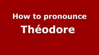How to pronounce Théodore 