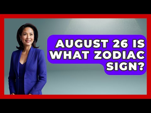 August 26 Is What Zodiac Sign? - Astrology Awakening