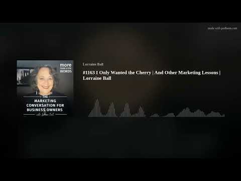 #1163 I Only Wanted the Cherry | And Other Marketing Lessons | Lorraine Ball
