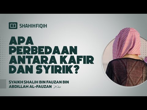 Apa Perbedaan Antara Kafir dan Syirik? - Syaikh Shalih bin Fauzan bin Abdillah Al-Fauzan