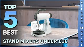 Top 5 Best Stand Mixers Under 100 Review in 2025