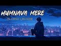 Humnava Mere (Slowed And Reverb) Jubin Nautiyal | Sad Song | SLN LOFI