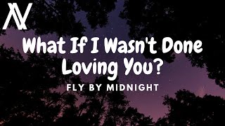 Fly By Midnight - What If I Wasn't Done Loving You? (Lyric Video)