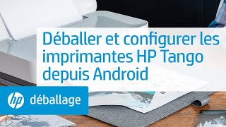 Comment déballer et configurer les imprimantes de la série HP Tango depuis Android