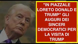 "IN PIAZZALE LORETO DONALD E TRUMP" GLI AUGURI DEI SINCERI DEMOCRATICI PER LA VISITA DI TRUMP