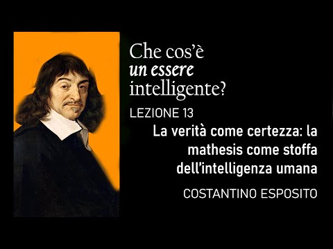 Lezione 13 - Descartes/2: La verità come certezza: la mathesis come stoffa dell’intelligenza umana