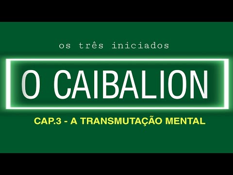 A TRANSMUTAÇÃO MENTAL - cap.3 - O Caibalion
