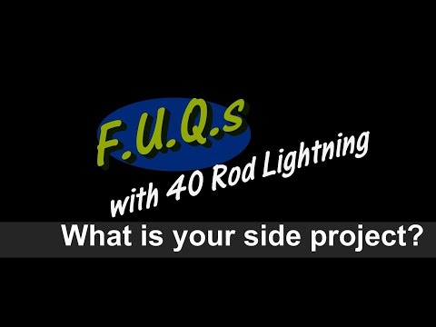 FUQs with 40 Rod Lightning - FUQ #1 tom answers