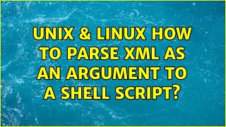Unix & Linux: How to parse xml as an argument to a shell script? (2 Solutions!!)