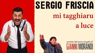 SERGIO FRISCIA - MI TAGGHIARU A LUCE (parodia di Gianni Morandi)