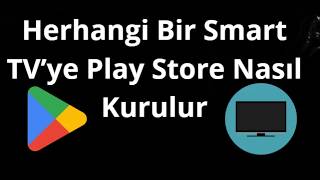 Herhangi Bir Smart TV’ye Play Store Nasıl Kurulur - Tam Rehber