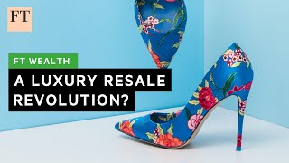 The rise of luxury fashion’s resale market | FT Wealth