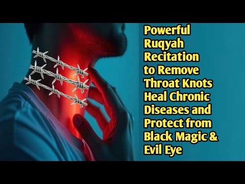 Powerful ruqyah to remove throat knots heal chronic diseases and protect from Black Magic & evil eye