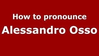 How to pronounce Alessandro Osso